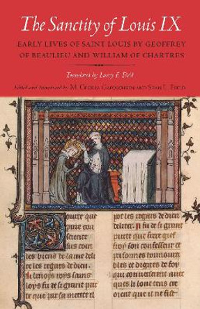 The Sanctity of Louis IX: Early Lives of Saint Louis by Geoffrey of Beaulieu and William of Chartres by Geoffrey, of Beaulieu