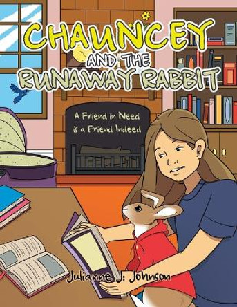 Chauncey and the Runaway Rabbit: A Friend in Need is a Friend Indeed by Julianne J Johnson 9781489749383