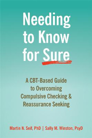 Needing to Know for Sure: A CBT-Based Guide to Overcoming Compulsive Checking and Reassurance Seeking by Martin N. Seif