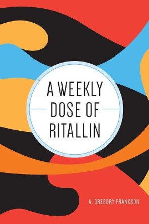 A Weekly Dose of Ritallin by A Gregory Frankson 9781460255452