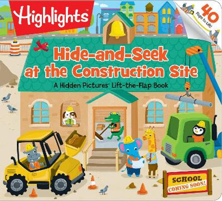 Hide-and-Seek at the Construction Site: A Hidden Pictures (R) Lift-the-Flap book by Highlights