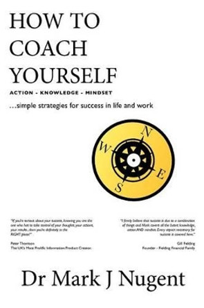 How to Coach Yourself: Knowledge-Action-Mindset by Dr. Mark Nugent 9780957249714