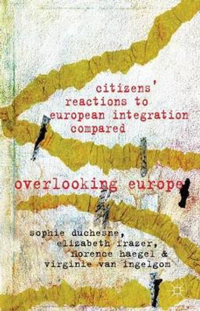 Citizens' Reactions to European Integration Compared: Overlooking Europe by Sophie Duchesne 9780230354340