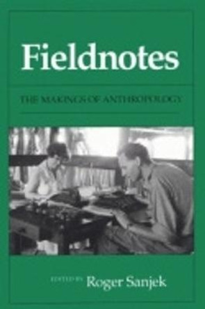 Fieldnotes: The Makings of Anthropology by Roger Sanjek