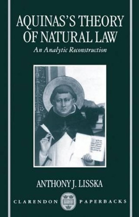 Aquinas's Theory of Natural Law: An Analytic Reconstruction by Anthony J. Lisska 9780198269670