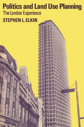 Politics and Land Use Planning: The London Experience by Stephen L. Elkin 9780521134538