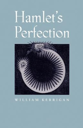 Hamlet's Perfection by William J. Kerrigan