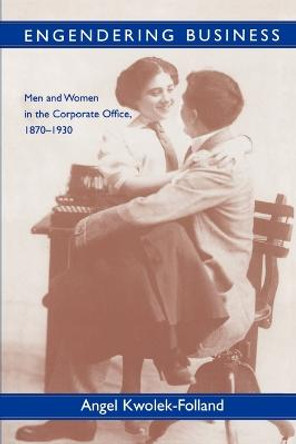 Engendering Business: Men and Women in the Corporate Office, 1870-1930 by Angel  Kwolek-Folland