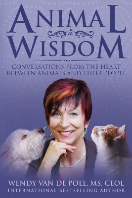 Animal Wisdom: Conversations from the Heart Between Animals and Their People by Wendy Van De Poll 9780999016381