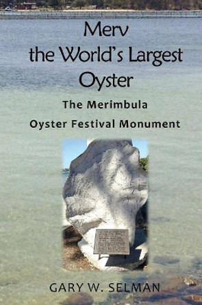 Merv the World's Largest Oyster: The Merimbula Oyster Festival Monument by Gary W Selman 9780648326663