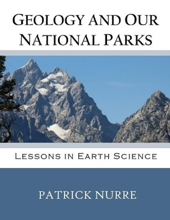 Geology and Our National Parks: Lessons in Earth Science by Patrick Nurre 9780998283272