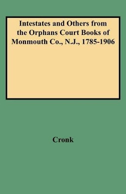 Intestates and Others from the Orphans Court Books of Monmouth Co., N.J., 1785-1906 by Cronk 9780806351797