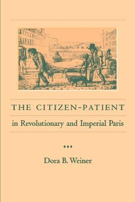 The Citizen-Patient in Revolutionary and Imperial Paris by Dora B. Weiner