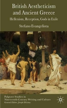 British Aestheticism and Ancient Greece: Hellenism, Reception, Gods in Exile by Stefano Evangelista 9780230547117