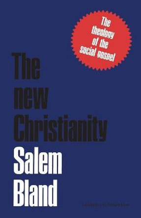 The New Christianity: The Theology of the Social Gospel by Salem Bland