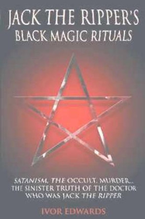 Jack the Ripper's Black Magic Rituals by Ivor Edwards 9781904034278 [USED COPY]