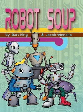 Robot Soup by Bart King 9780998083230