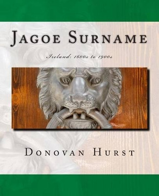 Jagoe Surname: Ireland: 1600s to 1900s by Donovan Hurst 9780985134365