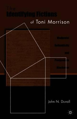 The Identifying Fictions of Toni Morrison: Modernist Authenticity and Postmodern Blackness by John Duvall 9780230623088