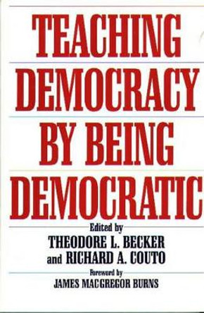 Teaching Democracy by Being Democratic by Ted Becker 9780275955533