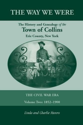 The Way We Were, the History and Genealogy of the Town of Collins: The Civil War Era - Volume Two, 1852-1900 by Linda Munro 9780788451928