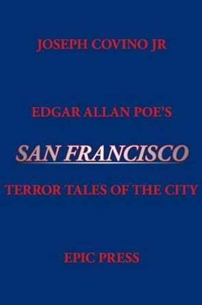 Edgar Allan Poe's San Francisco: Terror Tales of the City Joseph Jr Covino 9780943283128