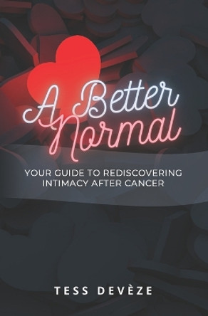 A Better Normal: Your Guide to Rediscovering Intimacy After Cancer by Tess Devèze 9780645310108