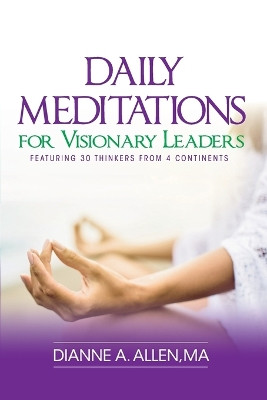 Daily Meditations for Visionary Leaders: Featuring 30 Thinkers from 4 Continents by Dianne a Allen 9780999577813