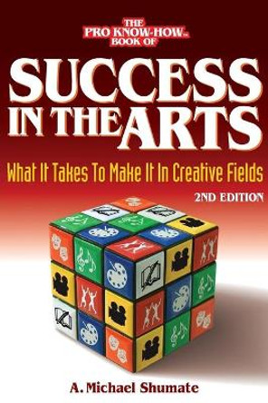 Success in the Arts: What It Takes to Make It in Creative Fields by A Michael Shumate 9780995058453