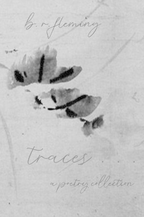 traces ... a poetry collection by B R Fleming 9780983820130