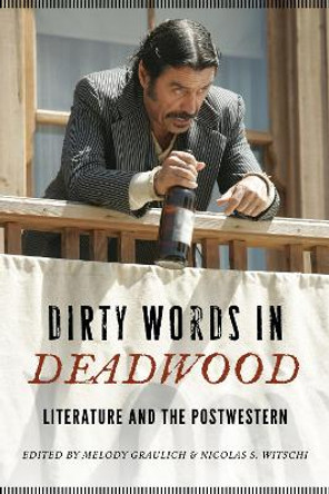 Dirty Words in Deadwood: Literature and the Postwestern by Melody Graulich