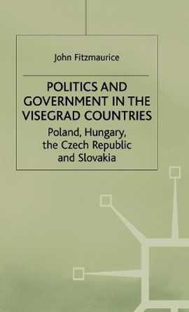 Politics and Government in the Visegrad Countries: Poland, Hungary, the Czech Republic and Slovakia by J. Fitzmaurice 9780312215613