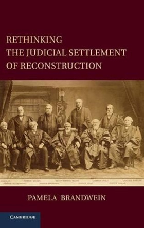 Rethinking the Judicial Settlement of Reconstruction by Pamela Brandwein 9780521887717