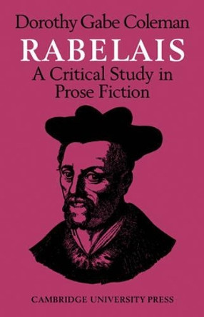 Rabelais: A Critical Study in Prose Fiction by Dorothy Gabe Coleman 9780521294584
