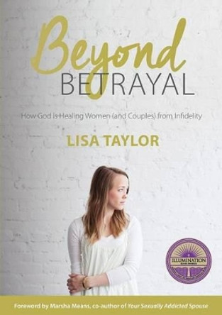 Beyond Betrayal: How God is Healing Women (and couples) from Infidelity by Lisa Taylor 9780473337988