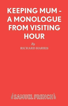 Keeping Mum: A Monologue from &quot;Visiting Hour&quot; by Richard Harris 9780573132919