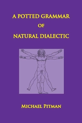 A Potted Grammar of Natural Dialectic by Michael Pitman 9780993006784