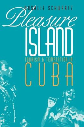 Pleasure Island: Tourism and Temptation in Cuba by Rosalie Schwartz