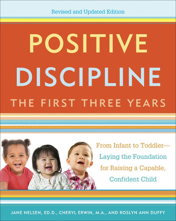 Positive Discipline: The First Three Years, Revised and Updated Edition: From Infant to Toddler--Laying the Foundation for Raising a Capable, Confident Jane Nelsen 9780804141185