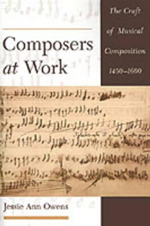 Composers at Work: The Craft of Musical Composition 1450-1600 by Professor Jessie Ann Owens 9780195129045 Composers at Work: The Craft of Musical Composition 1450-1600 by Professor Jessie Ann Owens 9780195129045