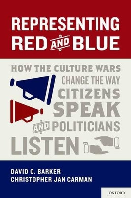 Representing Red and Blue: How the Culture Wars Change the Way Citizens Speak and Politicians Listen by David C. Barker 9780199796564