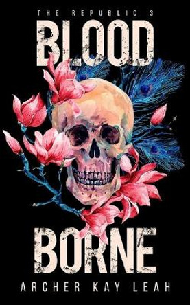 Blood Borne (The Republic Book 3) Archer Kay Leah 9780995827547