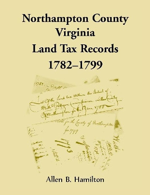 Northampton County, Virginia Land Tax Records, 1782-1799 by Allen B Hamilton 9780788458217