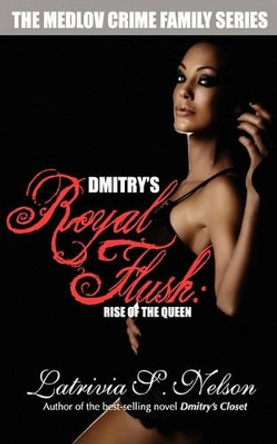 Dmitry's Royal Flush: Rise of the Queen by Latrivia S Nelson 9780578060118