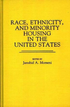 Race, Ethnicity, and Minority Housing in the United States by Jamshid A. Momeni 9780313248481