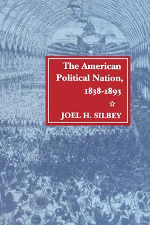 The American Political Nation, 1838-1893 by Joel H. Silbey