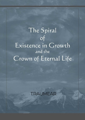 The Spiral of Existence in Growth and the Crown of Eternal Life by Traumear 9780244785758