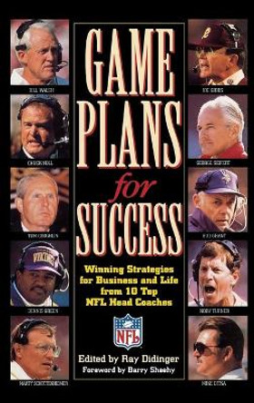 Game Plans for Success: Winning Strategies for Business and Life from Ten Top Nfl Head Coaches by Ray Didinger 9780316591898