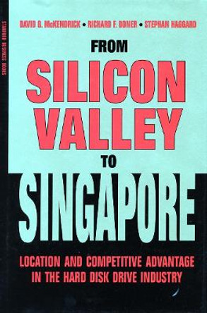 From Silicon Valley to Singapore: Location and Competitive Advantage in the Hard Disk Drive Industry by David G. McKendrick