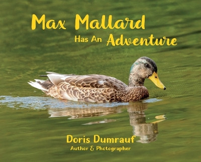 Max Mallard Has An Adventure by Doris Dumrauf 9780997676754